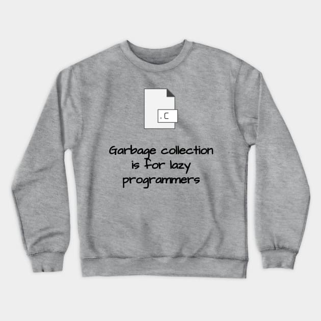 Garbage Collection is for Lazy Programmers Crewneck Sweatshirt by LP Designs